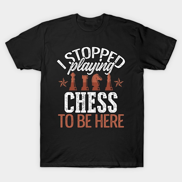 I Stopped Playing Chess To Be Here T-Shirt by divawaddle